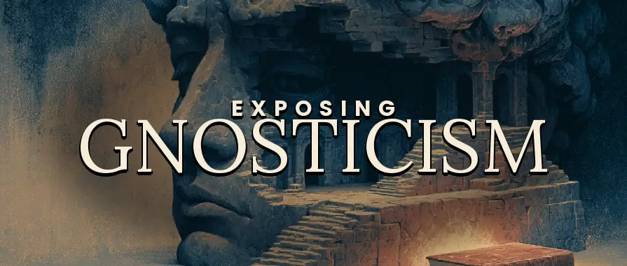 Exposing Gnosticism — An ancient heresy with modern influence